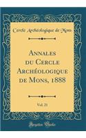 Annales Du Cercle ArchÃ©ologique de Mons, 1888, Vol. 21 (Classic Reprint)