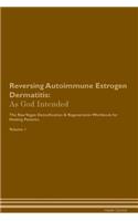 Reversing Autoimmune Estrogen Dermatitis: As God Intended the Raw Vegan Plant-Based Detoxification & Regeneration Workbook for Healing Patients. Volume 1