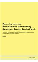 Reversing Immune Reconstitution Inflammatory Syndrome: Success Stories Part 2 The Raw Vegan Plant-Based Detoxification & Regeneration Workbook for Healing Patients. Volume 7
