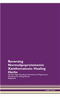 Reversing Normolipoproteinemic Xanthomatosis: Healing Herbs The Raw Vegan Plant-Based Detoxification & Regeneration Workbook for Healing Patients. Volume 8