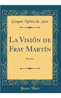 La VisiÃ³n de Fray MartÃ­n: Poema (Classic Reprint)