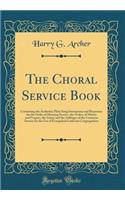 The Choral Service Book: Containing the Authentic Plain Song Intonations and Responses for the Order of Morning Service, the Orders of Matins and Vespers, the Litany and the