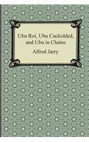 Ubu Roi, Ubu Cuckolded, and Ubu in Chains