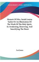 Memoir Of Mrs. Sarah Louisa Taylor Or An Illustration Of The Work Of The Holy Spirit, In Awakening, Renewing, And Sanctifying The Heart