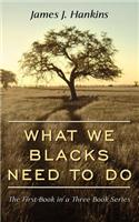 What We Blacks Need to Do