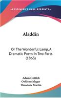 Aladdin: Or the Wonderful Lamp, a Dramatic Poem in Two Parts (1863)