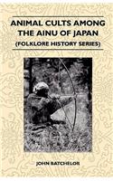 Animal Cults Among the Ainu of Japan (Folklore History Series)