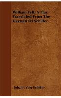 William Tell, A Play, Translated From The German Of Schiller