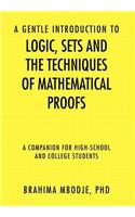 A Gentle Introduction to Logic, Sets and the Techniques of Mathematical Proofs