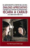 El Autoconcepto a Partir del USO del Dialogo Apreciativo Centrado En La Persona En Conversaciones Cara a Cara: (Spanish)