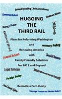 Hugging the Third Rail: Plans for Reforming Washington and Renewing America with Family Friendly Solutions for 2012 and Beyond: Plans for Reforming Washington and Renewing America with Family Friendly Solutions for 2012 and Beyond