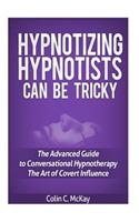 Hypnotizing Hypnotists Can Be Tricky: The Advanced Guide to Conversational Hypnotherapy and the Art of Covert Influence(English)
