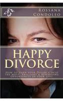 Happy Divorce: How to turn your divorce into the most brilliant and rewarding opportunity of your life!