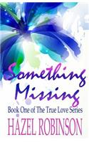 Something Missing: Book One of the True Love Series