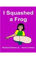 I Squashed a Frog