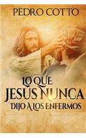 Lo Que Jesus Nunca Le Dijo A Los Enfermos
