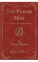 The Placid Man: Or, Memoirs of Sir Charles Beville (Classic Reprint): Or, Memoirs of Sir Charles Beville (Classic Reprint)