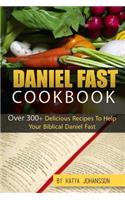 Daniel Fast Cookbook: Over 300+ Delicious Recipes to Help Your Biblical Daniel Fast
