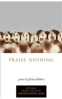 Praise Nothing: Poems