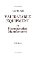 How to Sell Validatable Equipment to Pharmaceutical Manufacturers