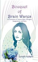 Bouquet of Brain Waves: An Extension of Various Ideas, Thoughts, Imaginations, and Facts(English)