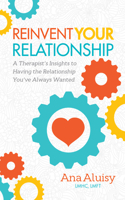 Reinvent Your Relationship: A Therapist's Insights to having the Relationship You've Always Wanted(English)