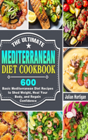 The Ultimate Mediterranean Diet Cookbook: 600 Basic Mediterranean Diet Recipes to Shed Weight, Heal Your Body, and Regain Confidence