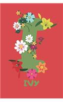 Ivy: Personalized with Name Notebook Journal Lined for Women & Girls. Initial notebook with flowers for women. Best practical a gift for a girl.