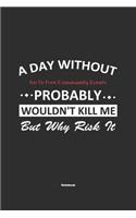 A Day Without Go To Free Community Events Probably Wouldn't Kill Me But Why Risk It Notebook