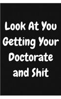 Look at You Getting Your Doctorate and Shit: Phd Graduate Notebook To Write in - Funny Doctorate Gift Journal - Graduation Quotes - College Phd Student Gift