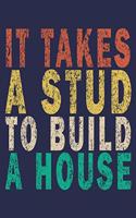 It Takes A Stud To Build A House