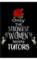 Only The Strongest Women become Tutors: Appreciation Notebook/Journal Homebook For your favorite Tutor - 6"x9", 120 pages - Lined - Tutor Girl Gift Idea