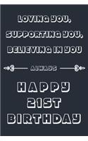 Loving you, Supporting You, Believing in you always - Happy 21ST Birthday
