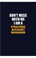 Don't Mess With Me I Am A Strategic Account Manager