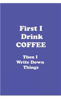 First I Drink Coffee Then i Write Down things journal