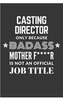 Casting Director Only Because Badass Mother F****R Is Not An Official Job Title Notebook