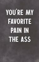 You're My Favorite Pain In The Ass