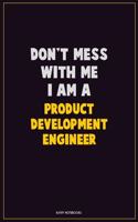 Don't Mess With Me, I Am A Product Development Engineer: Career Motivational Quotes 6x9 120 Pages Blank Lined Notebook Journal