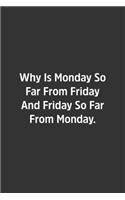 Why Is Monday So Far From Friday And Friday So Far From Monday.: Lined Notbook / Journal / Diary / Calendar / Planner / Sketchbook / Gift, 108 blank Pages, 6x9, Matte Finish