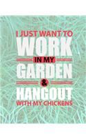 I Just Want To Work In My Garden & Hangout With My Chickens: Comprehensive Garden Notebook - Gardener Record Diary - Gardening Plan Worksheests - Seasonal Planting Planner