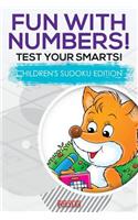 Fun with Numbers! Test Your Smarts! Children's Sudoku Edition