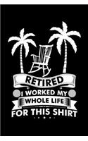 Retired I Worked My Whole Life for This Shirt