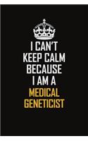 I Can't Keep Calm Because I Am A Medical Geneticist: Motivational Career Pride Quote 6x9 Blank Lined Job Inspirational Notebook Journal