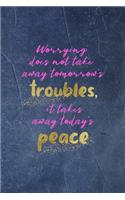 Worrying Does Not Take Away Tomorrow's Troubles, It Takes Away Today's Peace