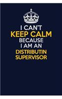 I Can't Keep Calm Because I Am An Distributin Supervisor
