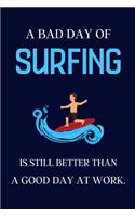 A bad day of Surfing is still better than a good day at work.: Surfing gifts for men or women - lined notebook or journal