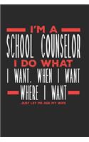 I'm a School Counselor I Do What I Want, When I Want, Where I Want. Just Let Me Ask My Wife