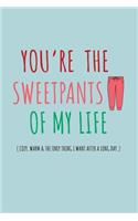 You're the sweetpants of my life