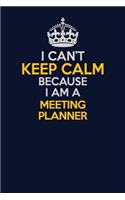 I Can't Keep Calm Because I Am A Meeting Planner: Career journal, notebook and writing journal for encouraging men, women and kids. A framework for building your career.