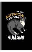 Im not antisocial I just hate Humans